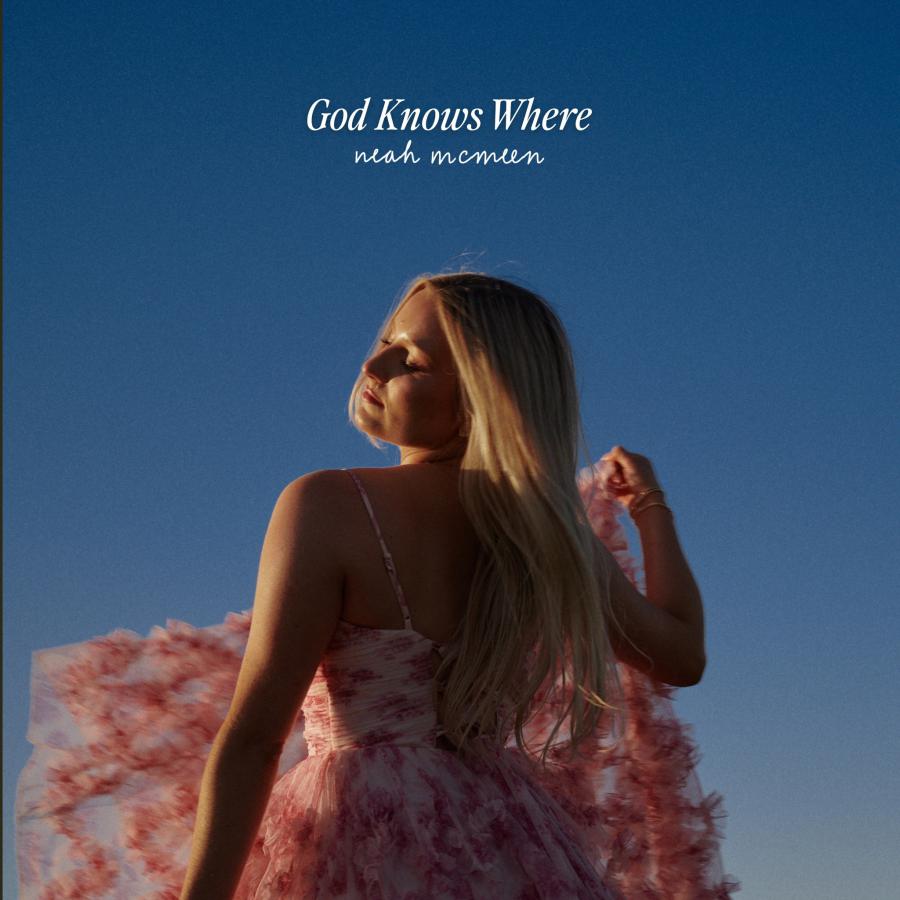 Neah McMeen Trusts the Journey in New Single ‘God Knows Where’ Available Now